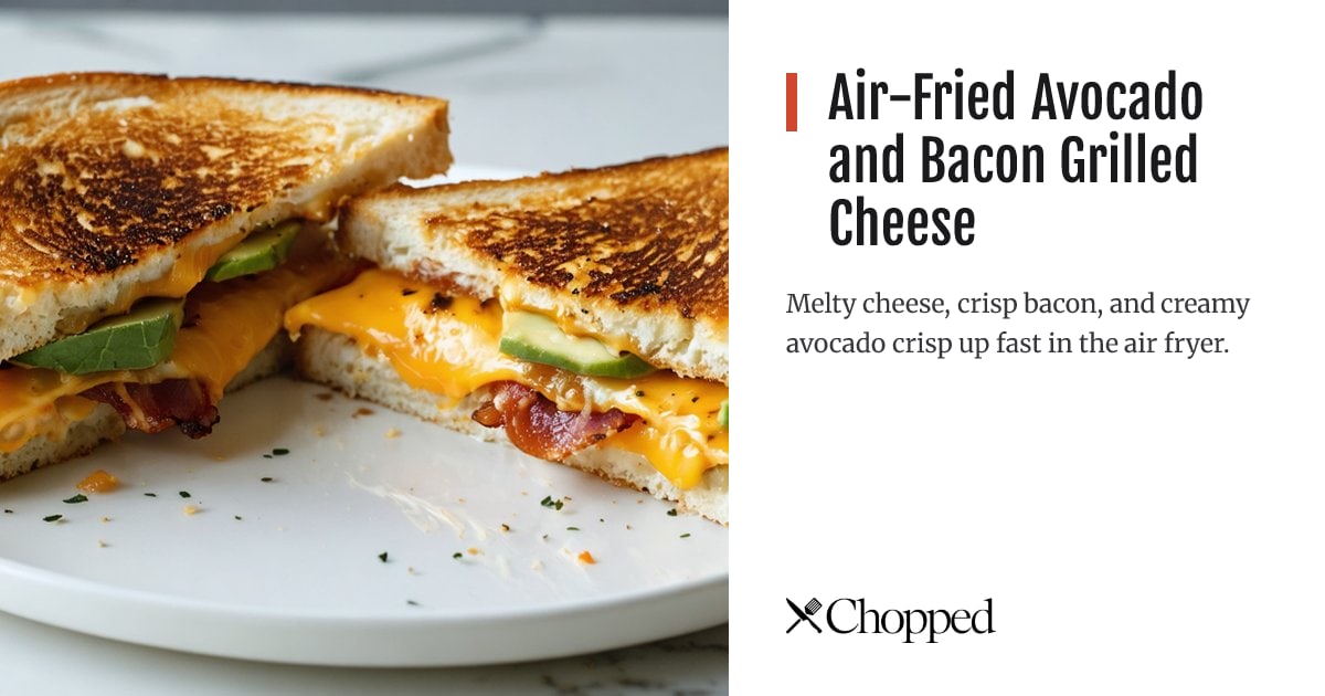 Air-Fried Avocado and Bacon Grilled Cheese | Chopped