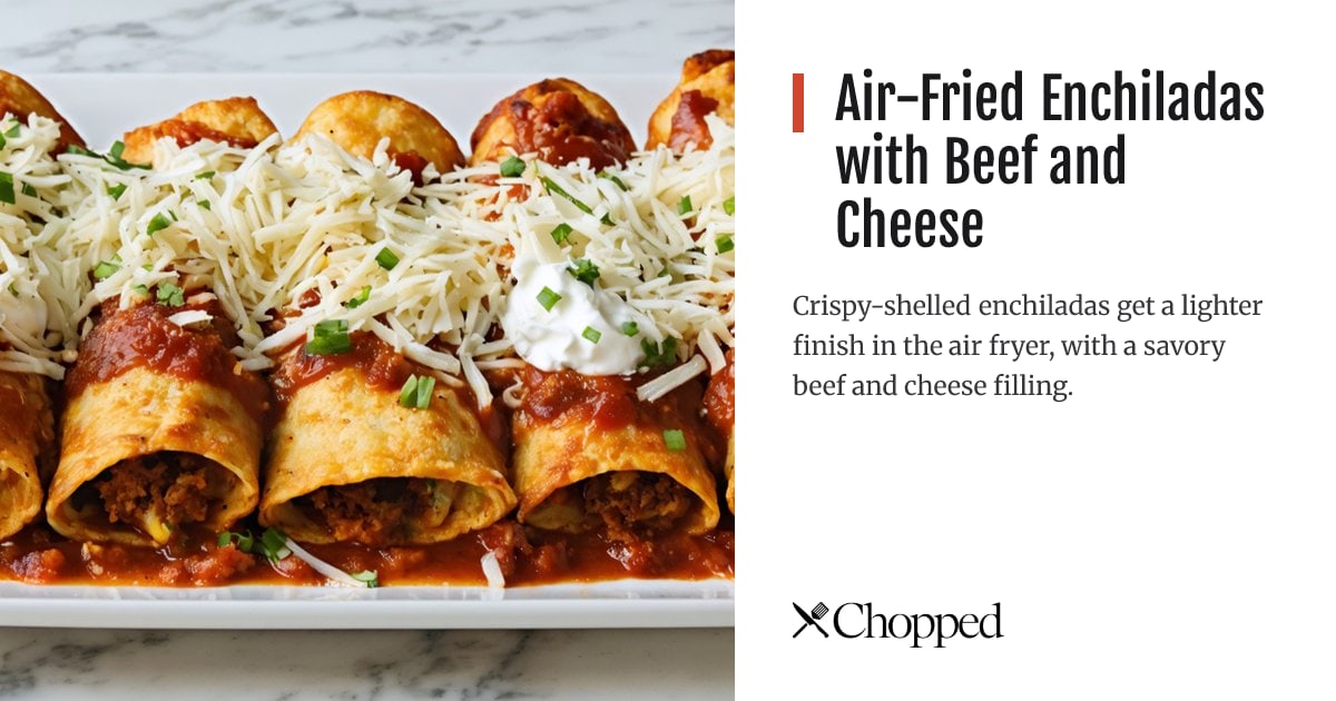 Air-Fried Enchiladas with Beef and Cheese | Chopped