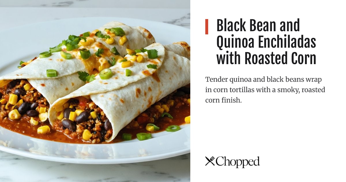 Black Bean and Quinoa Enchiladas with Roasted Corn | Chopped