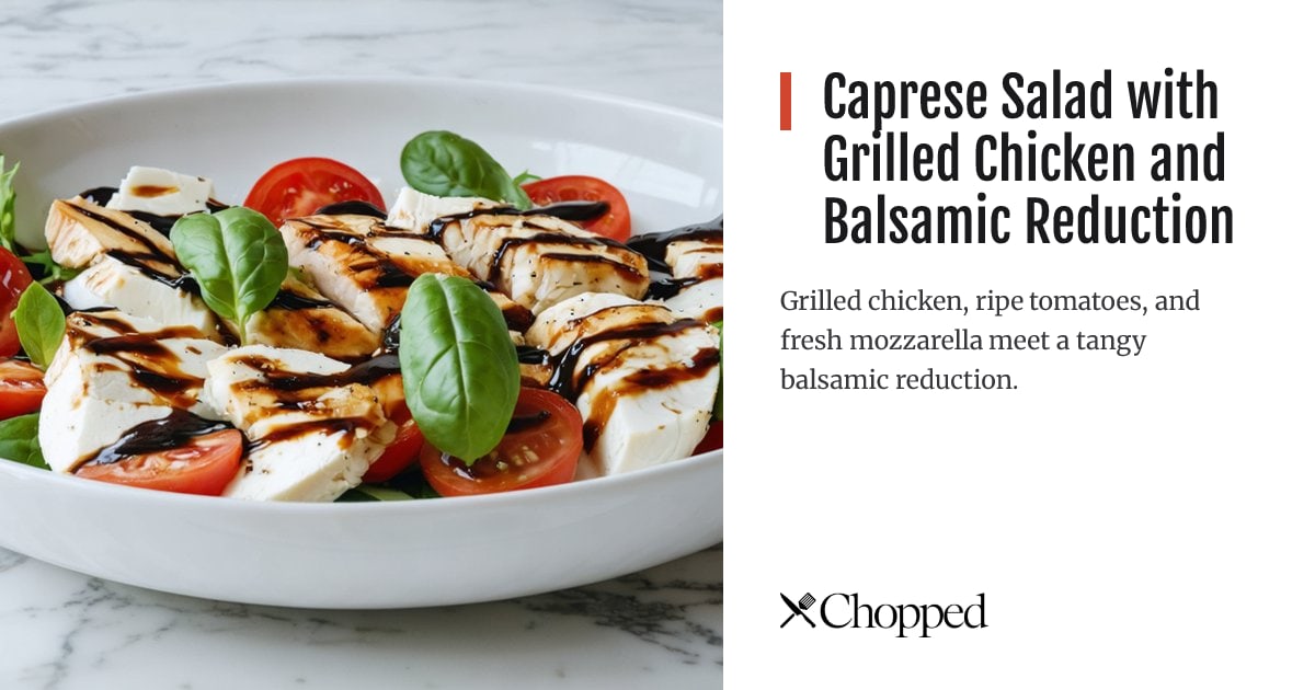Caprese Salad with Grilled Chicken and Balsamic Reduction | Chopped