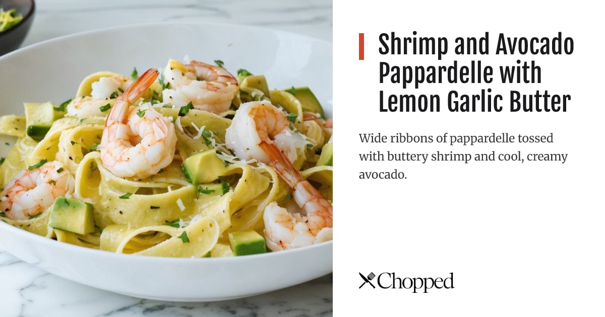 Shrimp and Avocado Pappardelle with Lemon Garlic Butter | Chopped