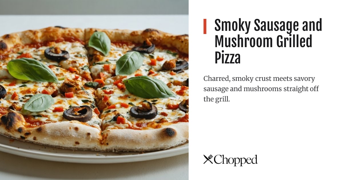 Smoky Sausage and Mushroom Grilled Pizza | Chopped