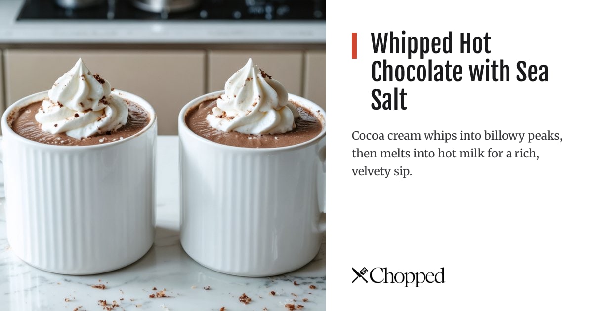 Whipped Hot Chocolate with Sea Salt | Chopped